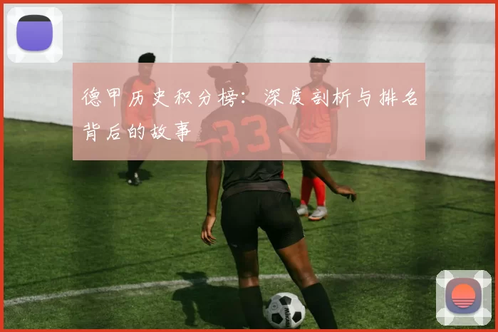 德甲历史积分榜:深度剖析与排名背后的故事