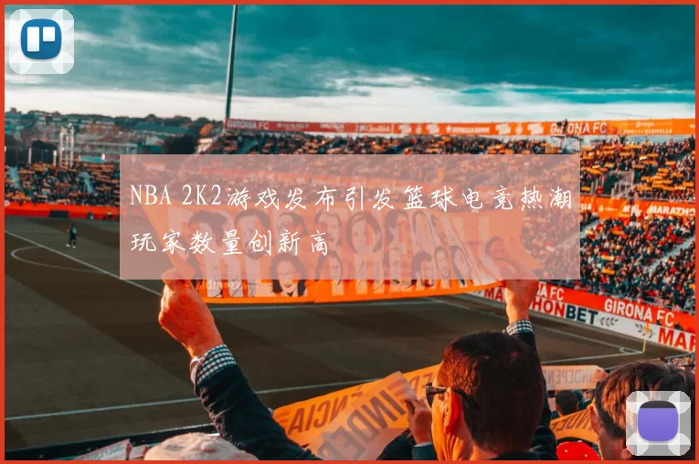 NBA 2K2游戏发布引发篮球电竞热潮玩家数量创新高