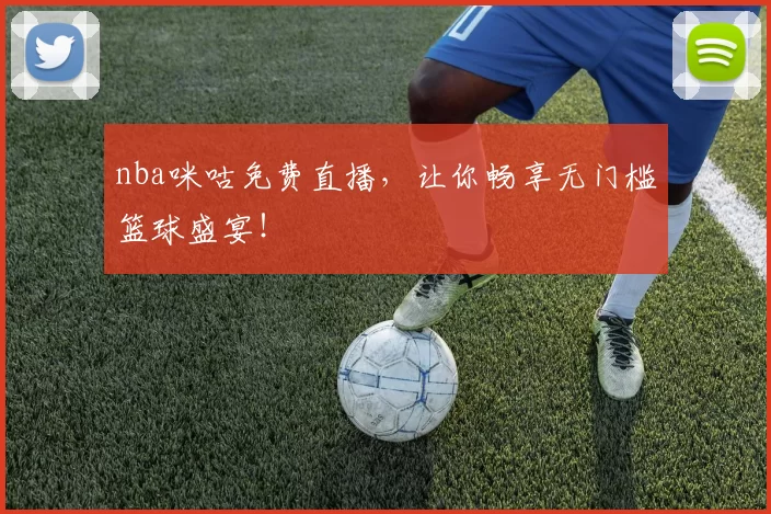 nba咪咕免费直播,让你畅享无门槛篮球盛宴!