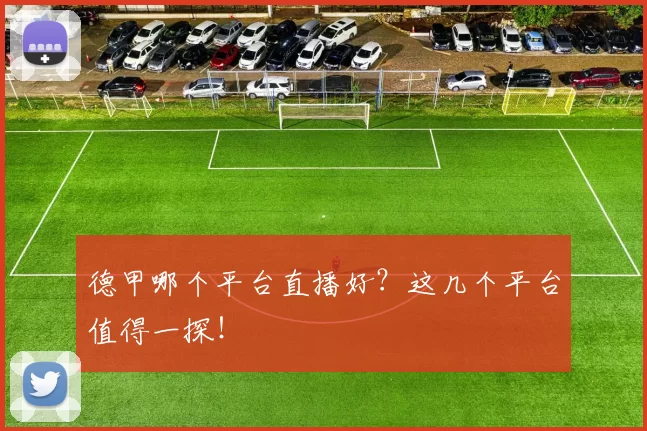 德甲哪个平台直播好？这几个平台值得一探！