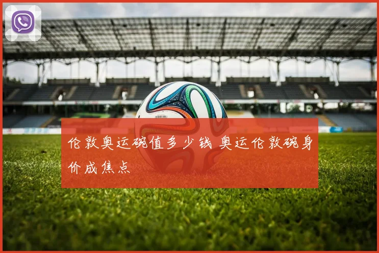 伦敦奥运碗值多少钱 奥运伦敦碗身价成焦点