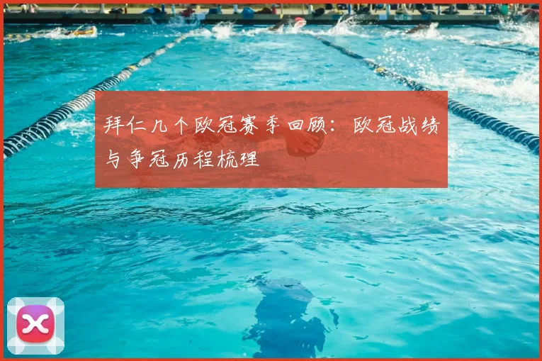 拜仁几个欧冠赛季回顾:欧冠战绩与争冠历程梳理